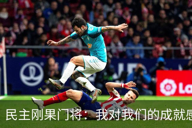 民主刚果门将：我对我们的成就感到自豪 让世界见到了这个国家
