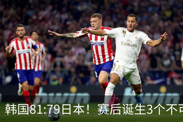 韩国81:79日本！赛后诞生3个不可思议，中国男篮惊险中国台北太冤